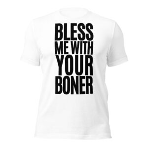 BLESS ME WITH YOUR BONER t-shirt (in black letters)