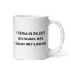 I REMAIN SILENT NO SEARCHES I WANT MY LAWYER coffee mug