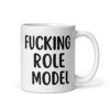 FUCKING ROLE MODEL coffee mug