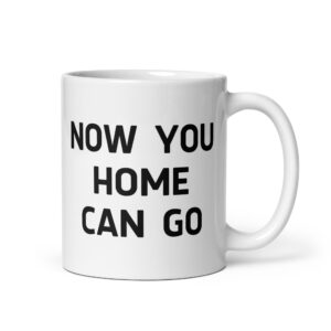 NOW YOU HOME CAN GO Coffee Mug