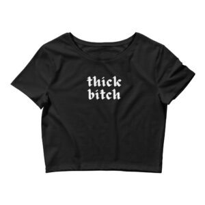 Thick Bitch Crop Top Shirt