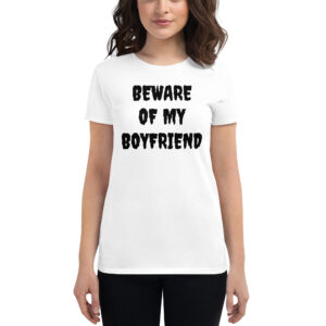 BEWARE OF MY BOYFRIEND Women's T-Shirt