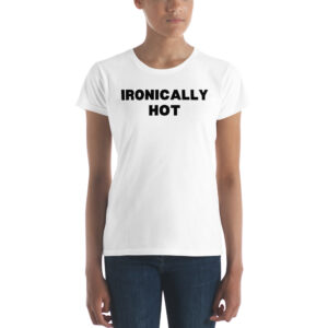 IRONICALLY HOT Women’s t-shirt