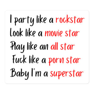 I Party Like A Rockstar Look Like A Movie Star Play Like an All Star Fuck Like a Porn Star Baby I’m a Superstar stickers