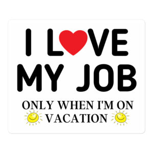 I Love My Job Only When I’m On Vacation sticker