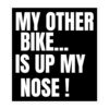 MY OTHER BIKE IS UP MY NOSE Sticker