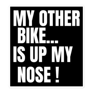 MY OTHER BIKE IS UP MY NOSE Sticker