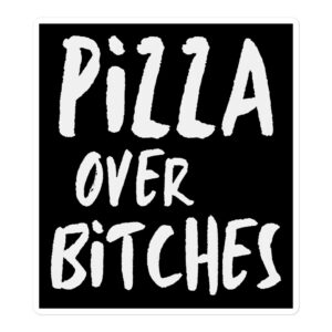 PiZZA over BiTCHES sticker