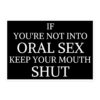 If You’re Not Into ORAL SEX Keep Your Mouth Shut sticker