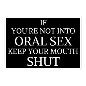 If You’re Not Into ORAL SEX Keep Your Mouth Shut sticker