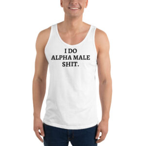 I DO ALPHA MALE SHIT Tank Top (black font version)
