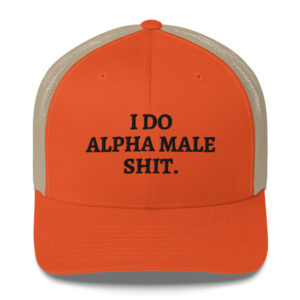 I DO ALPHA MALE SHIT Trucker Hat (Embroidered)