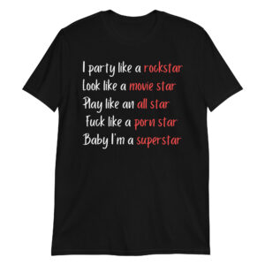 Party Like A Rockstar Look Like A Movie Star Play Like an All Star Fuck Like a Porn Star T-Shirt