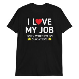 I Love My Job Only When I'm On Vacation - Heart and Sun T-Shirt