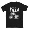 PiZZA over BiTCHES T-Shirt