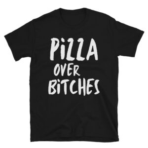 PiZZA over BiTCHES T-Shirt
