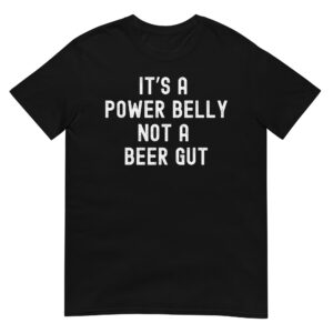 It’s a Power Belly not a Beer Gut T-Shirt