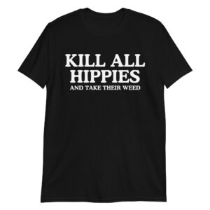 KILL ALL HIPPIES And Take Their Weed T-Shirt