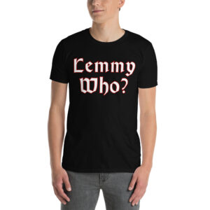 LEMMY WHO? t-shirt | Mötorhead