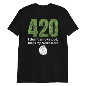 420 I Don't Smoke Pot, That's My Credit Score T-Shirt