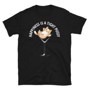 HAPPINESS IS A TIGHT PUSSY Black T-Shirt