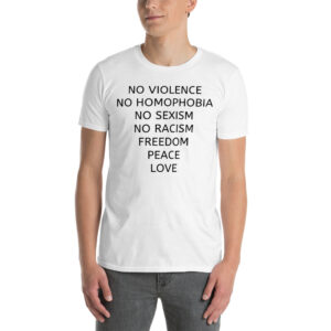No Violence, No Homophobia, No Sexism, No Racism, Freedom, Peace, Love T-Shirt