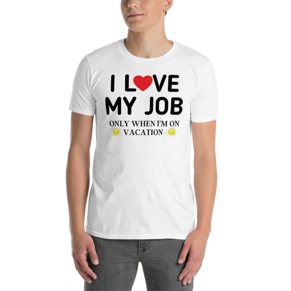 I Love My Job Only When I’m On Vacation T-Shirt - Image 5
