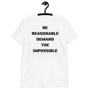 Be Reasonable Demand The Impossible shirt