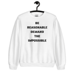 Be Reasonable Demand The Impossible Sweatshirt
