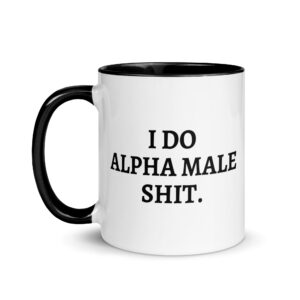 I DO ALPHA MALE SHIT Mug with Color Inside