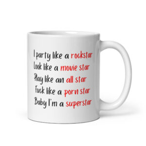 I Party Like A Rockstar Look Like A Movie Star Play Like an All Star Fuck Like a Porn Star Baby I’m a Superstar mug