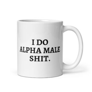 I DO ALPHA MALE SHIT mug