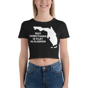 Not Everything Is Flat In Florida – Florida Map Crop Top Shirt