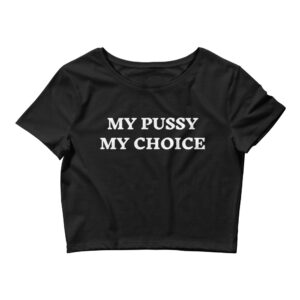 MY PUSSY MY CHOICE Crop Top Tee