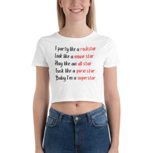 I Party Like A Rockstar Look Like A Movie Star Play Like an All Star Fuck Like a Porn Star Baby I’m a Superstar Women’s Crop Tee
