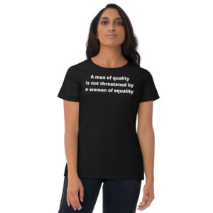 A Man of Quality is Not Threatened by a Woman of Equality T-Shirt