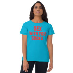 SEX WITH YOU SUCKS Women's T-Shirt (in red letters)