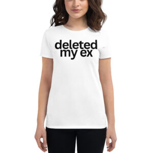 Deleted My Ex (in black letters) Women's t-shirt