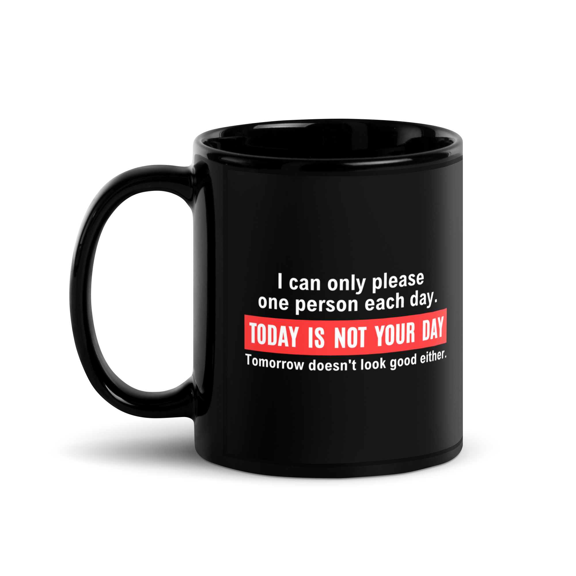 I Can Only Please One Person Each Day. Today Is Not Your Day Black Coffee Mug - Image 2