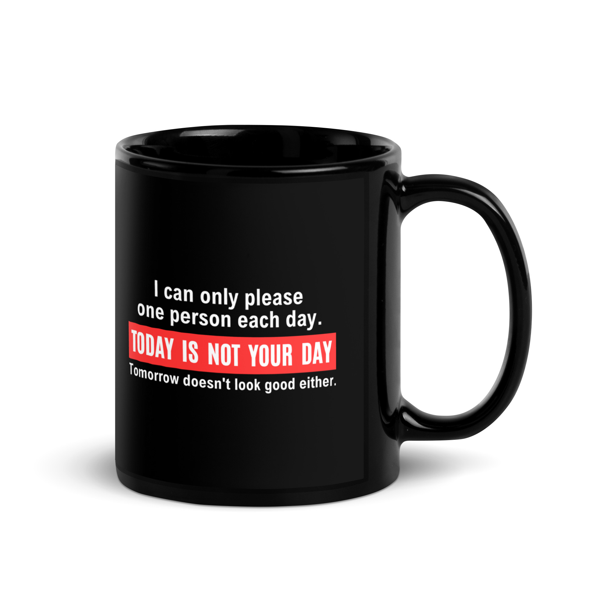 I Can Only Please One Person Each Day. Today Is Not Your Day Black Coffee Mug