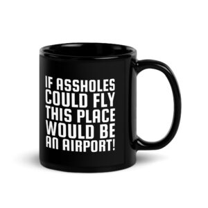 If Assholes Could Fly This Place Would Be Airport Black Coffee Mug