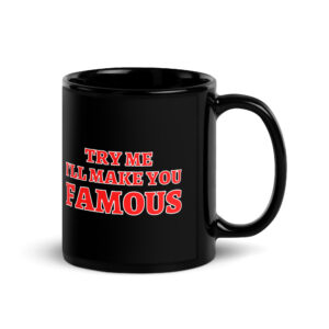 TRY ME I LL MAKE YOU FAMOUS Black Glossy Mug