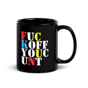 Fuck Off You Cunt Black Glossy Mug | FUC KOFF YOUC UNT
