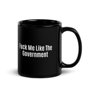 Fuck Me Like The Government Black Coffee Mug