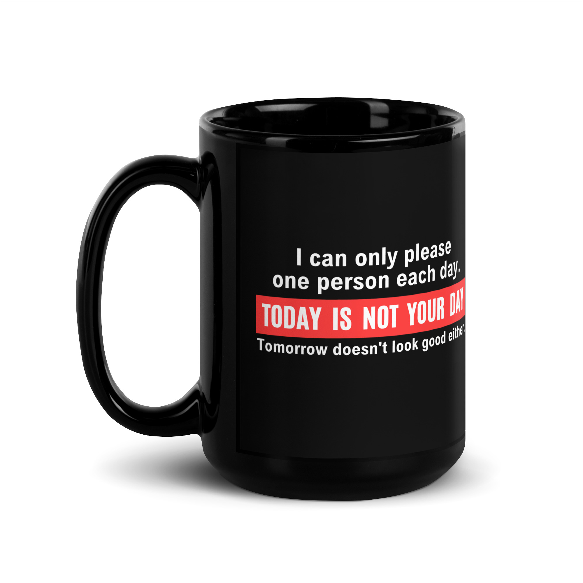 I Can Only Please One Person Each Day. Today Is Not Your Day Black Coffee Mug - Image 4