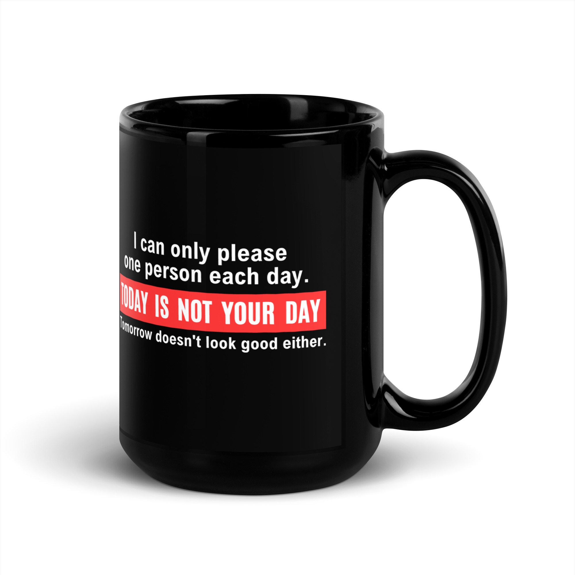 I Can Only Please One Person Each Day. Today Is Not Your Day Black Coffee Mug - Image 5