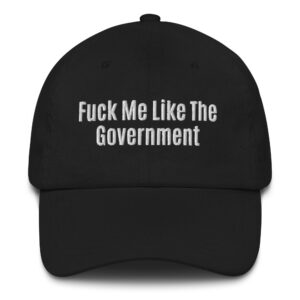 Fuck Me Like The Government hat (Embroidered)