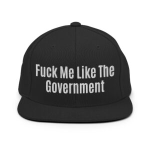 Fuck Me Like The Government Flat Brim Hat (Embroidered)
