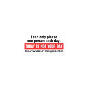 Alternative view of I Can Only Please One Person Each Day. Today Is Not Your Day sticker