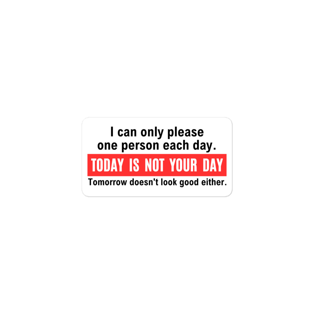 I Can Only Please One Person Each Day. Today Is Not Your Day sticker - Image 2